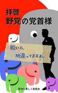 【無料で読める】拝啓 野党の党首様: 戦い方、間違ってますよ