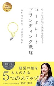 【無料で読める】小さな会社の未来を照らすコーポレートブランディング戦略 : あなたの会社には価値がある経営の軸をととのえる５つのステップ