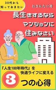 【無料で読める】長生きするならマンションに住みなさい: ３０代から知っておきたい人生１００年時代を快適ライフにする３つの心得