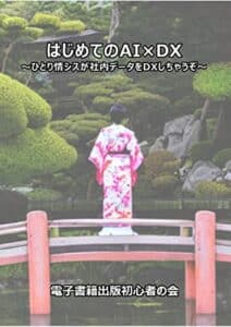 【無料で読める】はじめてのAIxDX ～ひとり情シスが社内データをDXしちゃうぞ～ (電子書籍初心者の会)