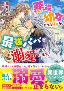 【無料で読める】悪役幼女だったはずが、最強パパに溺愛されています！ (ベリーズ文庫)