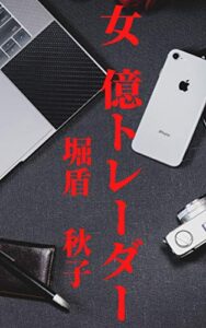 【無料で読める】女 億トレーダー堀盾秋子