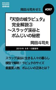 【無料で読める】岡田斗司夫ゼミ＃297：『天空の城ラピュタ』完全解説③〜スラッグ渓谷とポムじいの秘密
