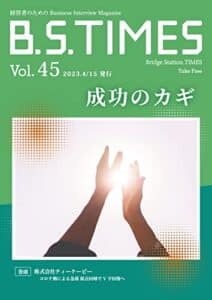 【無料で読める】B.S.TIMES Vol.45 2023.4.15: 経営者のためのBusiness Interview Magazine (ビジネス雑誌)
