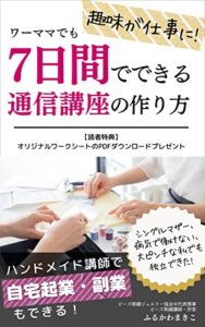 【無料で読める】趣味が仕事に！ワーママでも7日間でできる通信講座の作り方: ハンドメイド講師で自宅起業・副業もできる！ (Zero-One企画)