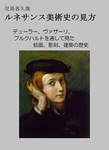 【無料で読める】ルネサンス美術史の見方: デューラー、ヴァザーリ、ブルクハルトを通して見た 絵画、彫刻、建築の歴史