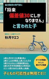 【無料で読める】幼児教育の専門家に「将来偏差値30にしかなりません」と言われた子: 1歳3ヶ月ですべての言葉を失った男の子の奇跡の物語