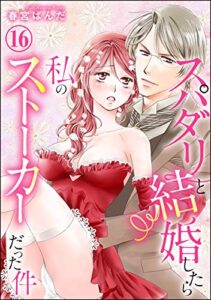 【無料で読める】スパダリと結婚したら私のストーカーだった件（分冊版） 【第16話】 (蜜恋ティアラ)