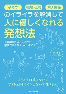 【無料で読める】子育て、職場・上司、対人関係のイライラを解消して人に優しくなれる発想法 人間関係のストレスから解放されるちょっとしたこと
