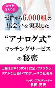 【無料で読める】たったひとりで、ゼロから６０００組の出会いを実現した“アナログ式”マッチングサービスの秘密
