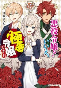【無料で読める】悪役令嬢？いいえ、極悪令嬢ですわ【電子特典付き】 (角川ビーンズ文庫)