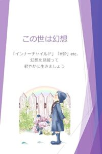 【無料で読める】「この世は幻想」: 「インナーチャイルド」「HSP」.etc.幻想を見抜いて軽やかに生きよう