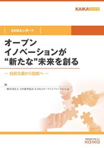 【無料で読める】オープンイノベーションが“新たな”未来を創る（KAIKAレポート）自前主義から協創へ (KAIKAブックス（NextPublishing）)