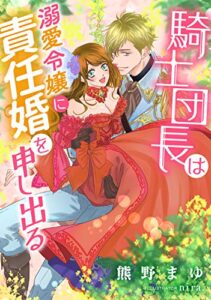 【無料で読める】騎士団長は溺愛令嬢に責任婚を申し出る (LUNA文庫)