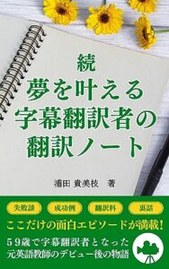【無料で読める】続夢を叶える字幕翻訳者の翻訳ノート: 59歳で字幕翻訳者となった元英語教師のデビュー後の物語ここだけの面白エピソードが満載 夢を叶えるシリーズ
