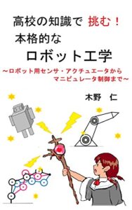 【無料で読める】高校の知識で挑む！ 本格的なロボット工学: ロボット用センサ・アクチュエータ からマニピュレータ制御まで