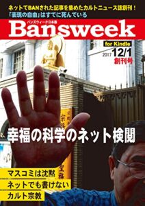 【無料で読める】Bansweek（バンズウィーク日本版）2017年12月1日創刊号: マスコミは沈黙 ネットでも書けないカルト宗教 やや日増刊