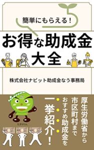 【無料で読める】簡単にもらえる！お得な助成金大全: 厚生労働省から市区町村までおすすめ助成金を一挙紹介！ 助成金・補助金シリーズ
