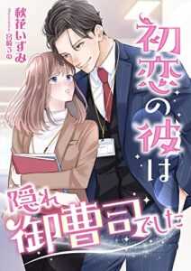 【無料で読める】初恋の彼は隠れ御曹司でした (こはく文庫)