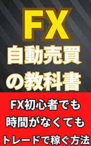 【無料で読める】FX自動売買の教科書 FX初心者でも時間がなくてもトレードで稼ぐ方法 【投資】【副業】【不労所得】【外国為替】【EA】