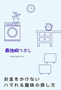 【無料で読める】お金をかけないハマれる趣味の探し方: 最強暇つぶし (タカツキブックス)