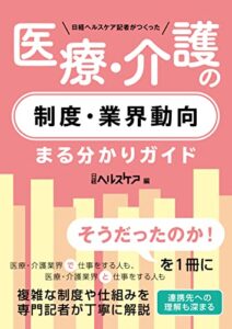 【無料で読める】日経ヘルスケア記者がつくった 医療・介護の制度・業界動向まる分かりガイド