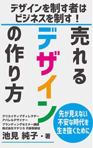 【無料で読める】デザインを制す者はビジネスを制す！ 先が見えない不安な時代を生き抜くために・今知っておきたい『売れるデザイン』の作り方