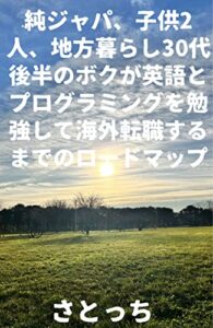 【無料で読める】純ジャパ、子供２人、地方暮らし３０代後半のボクが英語とプログラミングを勉強して海外転職するまでのロードマップ
