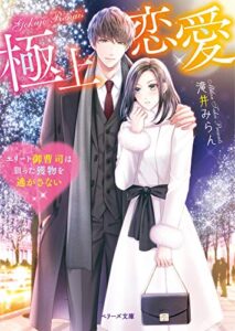 【無料で読める】極上恋愛～エリート御曹司は狙った獲物を逃がさない～ (ベリーズ文庫)
