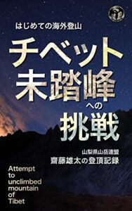 【無料で読める】はじめての海外登山 チベット未踏峰への挑戦: 山梨県登山連盟 齋藤雄太の登頂記録