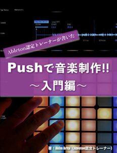 【無料で読める】Ableton認定トレーナーが書いたPushで音楽制作!!〜入門編〜 Ableton認定トレーナーのakimが書いた