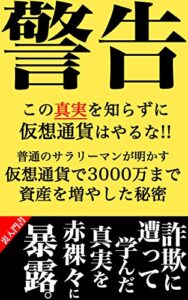 【無料で読める】普通のサラリーマンが明かす仮想通貨で3000万まで資産を増やした秘密: 詐欺に遭って学んだ真実を赤裸々に暴露 貯金をやめたら3000万円