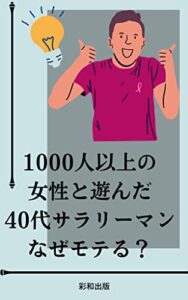 【無料で読める】1000人以上の女性と遊んだ40代サラリーマンなぜモテる？必勝法をグダグダ伝授！