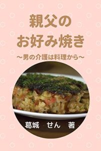 【無料で読める】親父のお好み焼き～男の介護は料理から～ 一人で遠距離介護シリーズ