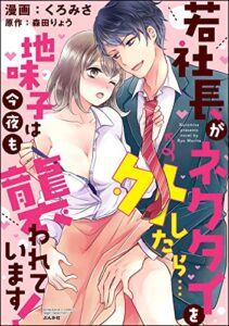 【無料で読める】若社長がネクタイを外したら…地味子は今夜も襲われています！ （1） 【電子限定かきおろし小説付】 (無敵恋愛S*girl)