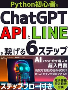 【無料で読める】Python初心者がChatGPT APIとLINEを繋げる6ステップ: 公式 ステップ ビジネス bot チャット ボット 構築 works AI人工知能革新 プロシリーズ (副業企画)