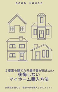 【無料で読める】2度家を建てた元銀行員が伝えたい 後悔しないマイホーム購入方法: 理想の家を買うために失敗談を聞こう！！