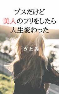 【無料で読める】ブスだけど美人のフリをしたら人生変わった