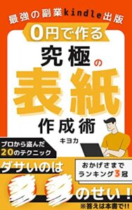 【無料で読める】kindle出版 ０円で作る究極の表紙作成術: ～プロから盗んだ２０のテクニック～(電子書籍出版)【ベストセラー２冠獲得】 最強の副業kindle出版