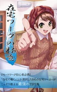【無料で読める】在宅ワークの極意: リモートワーク初心者必携！「自宅で働く」ことを選択した8名の在宅ワーカーがこっそり教える最強のTIPS集