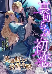 【無料で読める】裏切られた初恋 ～英雄騎士と没落令嬢～ (こはく文庫)