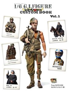 【無料で読める】誰にでもできる、作品作り！1/6 G.I.FIGURE CUSTOM BOOK Vol.01: 1/6・GIフィギュアであそび方 (Team MATSU@BE)
