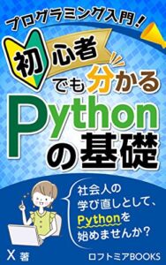 【無料で読める】プログラミング入門！初心者でも分かるPythonの基礎: ゼロから始める大人の学び直し (ロフトミアBOOKS)