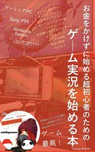 【無料で読める】お金をかけずに始める超初心者のためのゲーム実況を始める本: 6年間のノウハウを公開！ゲーム実況ありがとう！お金をかけないテクニック (ChoappBooks)