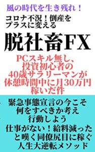 【無料で読める】風の時代を生き残れ！WITHコロナ在宅で月30万円稼ぐ脱社畜FX術