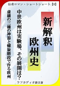 【無料で読める】新解釈 欧州史: 中世欧州は実験場、その展開は？ ：伝奇ロマン・ショートショート【8】