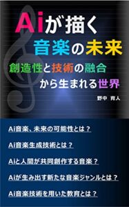 【無料で読める】『AIが描く音楽の未来: 創造性と技術の融合から生まれる世界』