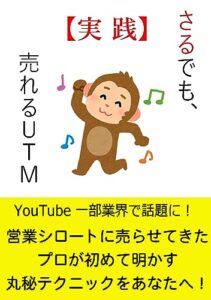 【無料で読める】【実践】さるでも売れるＵＴＭ: 営業シロートに売らせているプロが初めて明かす丸秘テクニックをあなたへ！