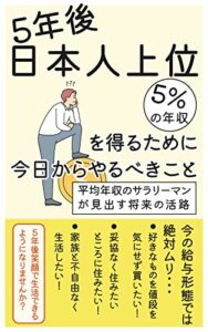 【無料で読める】５年後日本人上位５%の年収を得るために今日からやるべきこと: 平均年収のサラリーマンが見出す将来の活路 一般サラリーマンのマネーリテラシーを高める (個人成功出版)