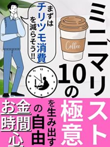 【無料で読める】ミニマリスト10の極意: 『お金』『時間』『心』の自由を生みだすミニマリストの価値観が最速最短で手に入る！【ミニマリスト】【FIRE】【収納】【お金】【時間】【マインドフルネス】 ミニマリスト流お金の貯め方シリーズ